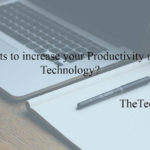 Want to Increase Your Productivity Using Technology? Follow These Two Basic Ways! 9